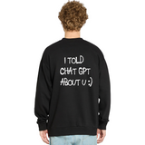 I told Chat GPT Sweatshirt