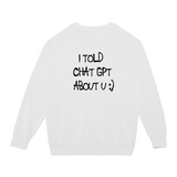 I told Chat GPT Sweatshirt