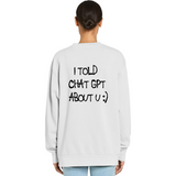 I told Chat GPT Sweatshirt